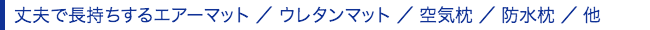 丈夫で長持ちするエアーマット／ウレタンマット／空気枕／防水枕／他